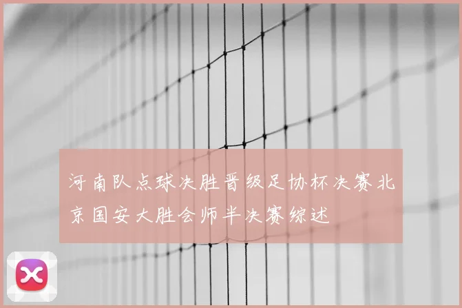 河南队点球决胜晋级足协杯决赛北京国安大胜会师半决赛综述